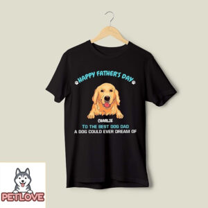 A Dog Could Ever Dream Of – Personalized Custom Unisex T-Shirt