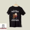 Always Better – Personalized Custom Unisex T-Shirt