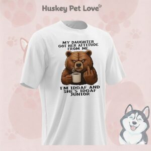 Bear My Daughter Got Her Attitude From Me I’m Idgaf And She’s Idgaf Junior T-Shirt