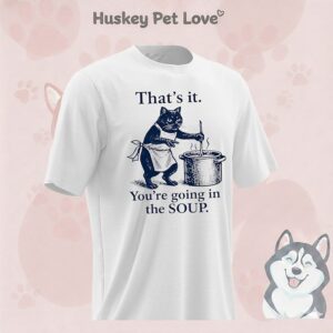 Cat That’s It You’re Going In The Soup T-Shirt