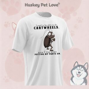 Cockroach I Used To Be Able To Do Cartwheels Now I Tip Over Putting My Pants On T-Shirt