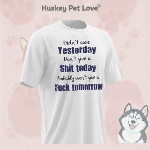 Didn’t Care Yesterday Don’t Give A Shit Today Probably Won’t Give A Fuck Tomorrow T-Shirt