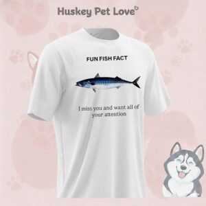 Fun Fish Fact I Miss You And Want All Of Your Attention T-Shirt