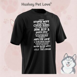 I Hate Stupid Wife And My Stupid Chud Kids All I Want To Do Is Drink Beer And Gamble Away T-Shirt