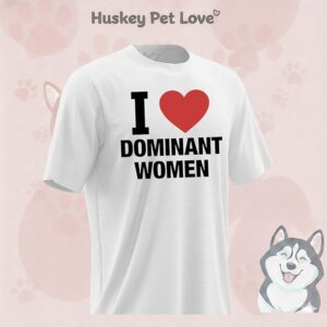 I Love Dominant Women T-Shirt