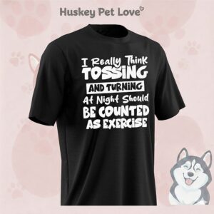 I Really Think Tossing And Turning At Night Should Be Counted As Exercise T-Shirt