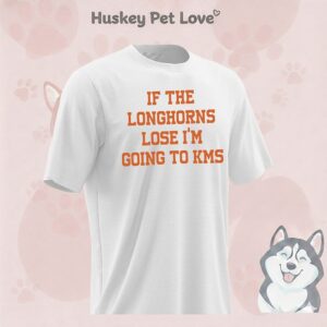 If The Texas Longhornslose I’m Going To Kms T-Shirt