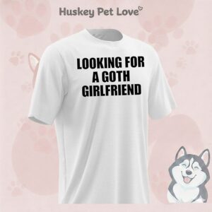 Looking For A Goth Girlfriend T-Shirt