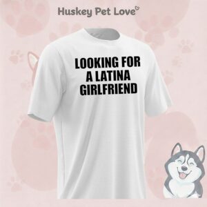 Looking For A Latina Girlfriend T-Shirt