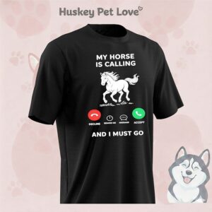 My Horse Is Calling And I Must Go T-Shirt