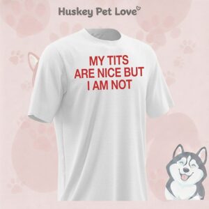 My Tits Are Nice But I Am Not T-Shirt