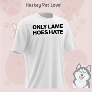 Only Lame Hoes Hate T-Shirt