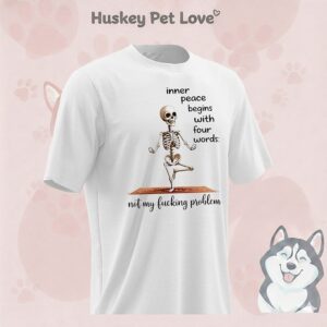 Skeleton Yoga Inner Peace Begins With Four Words Not My Fucking Problem T-Shirt
