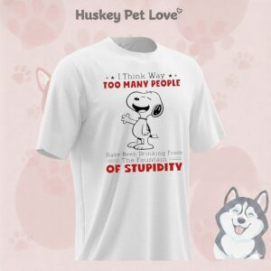 Snoopy I Think Way Too Many People Have Been Drinking From The Fountain Of Stupidity T-Shirt