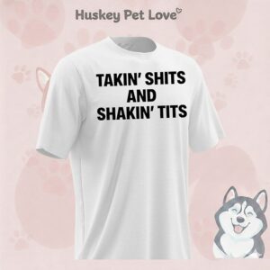 Takin’ Shits And Shakin’ Tits T-Shirt