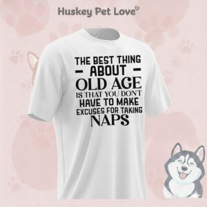 The Best Thing About Old Age Is That You Don’t Have To Make Excuses For Taking Naps T-Shirt