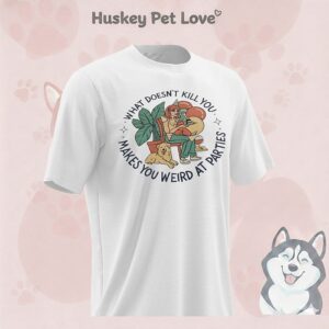 What Doesn’t Kill You Makes You Weird At Parties T-Shirt