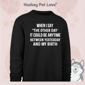 When I Say The Other Day It Could Be Anytime Between Yesterday And My Birth T-Shirt